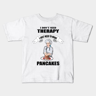 I don't need therapy I just need to make Pancakes Kids T-Shirt